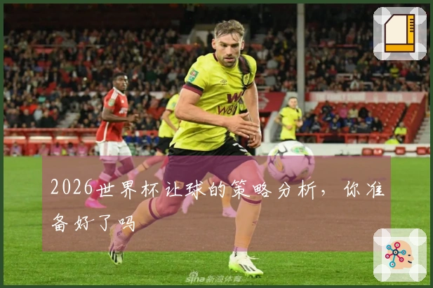 2026世界杯让球的策略分析，你准备好了吗